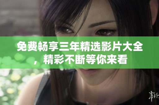免费畅享三年精选影片大全，精彩不断等你来看