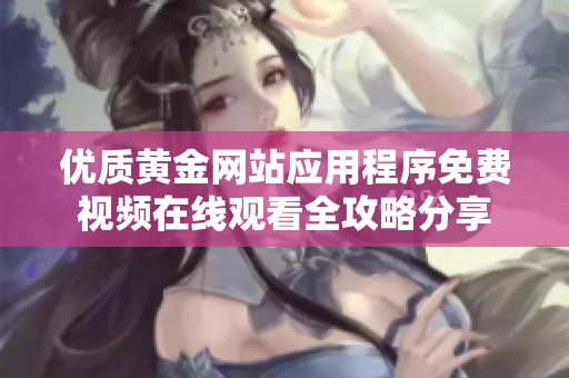 优质黄金网站应用程序免费视频在线观看全攻略分享