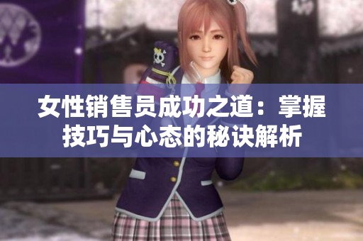 女性销售员成功之道：掌握技巧与心态的秘诀解析