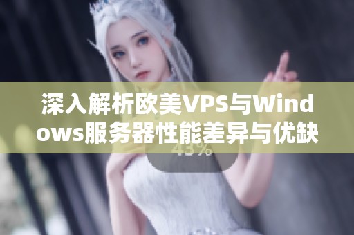 深入解析欧美VPS与Windows服务器性能差异与优缺点