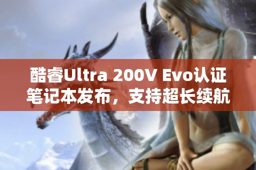酷睿Ultra 200V Evo认证笔记本发布，支持超长续航20小时以上