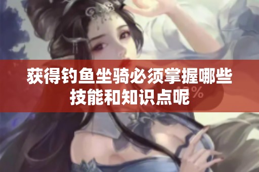 获得钓鱼坐骑必须掌握哪些技能和知识点呢