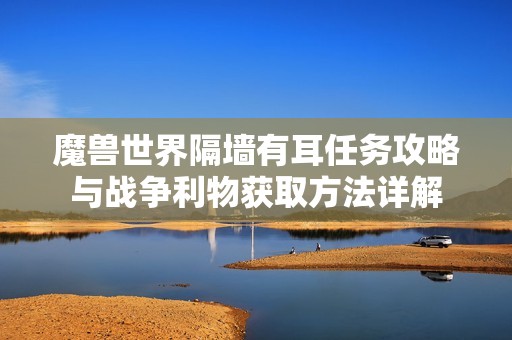 魔兽世界隔墙有耳任务攻略与战争利物获取方法详解