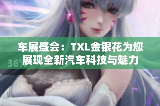 车展盛会：TXL金银花为您展现全新汽车科技与魅力