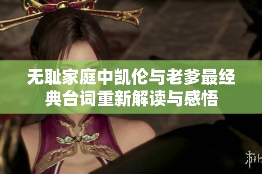 无耻家庭中凯伦与老爹最经典台词重新解读与感悟