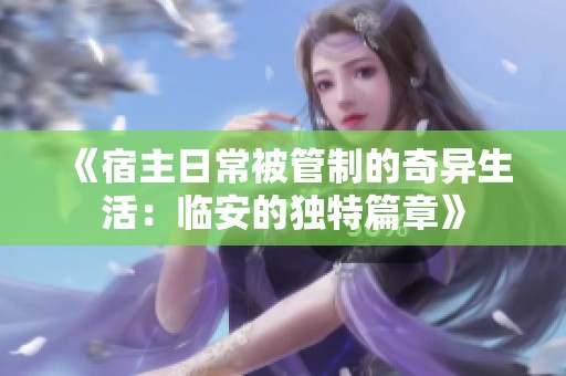 《宿主日常被管制的奇异生活：临安的独特篇章》