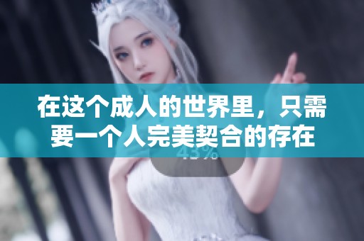 在这个成人的世界里，只需要一个人完美契合的存在