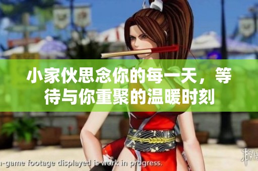 小家伙思念你的每一天，等待与你重聚的温暖时刻