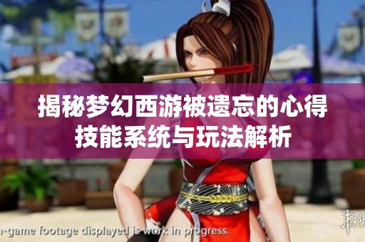 揭秘梦幻西游被遗忘的心得技能系统与玩法解析