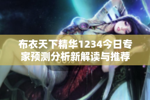 布衣天下精华1234今日专家预测分析新解读与推荐
