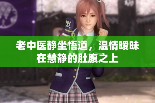 老中医静坐悟道，温情暧昧在慧静的肚腹之上