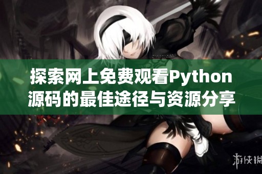 探索网上免费观看Python源码的最佳途径与资源分享
