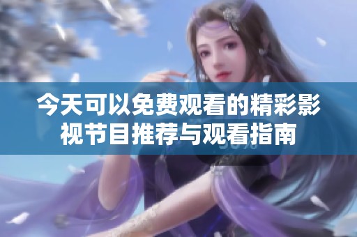 今天可以免费观看的精彩影视节目推荐与观看指南