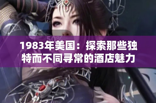 1983年美国：探索那些独特而不同寻常的酒店魅力