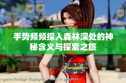 手势频频探入森林深处的神秘含义与探索之旅
