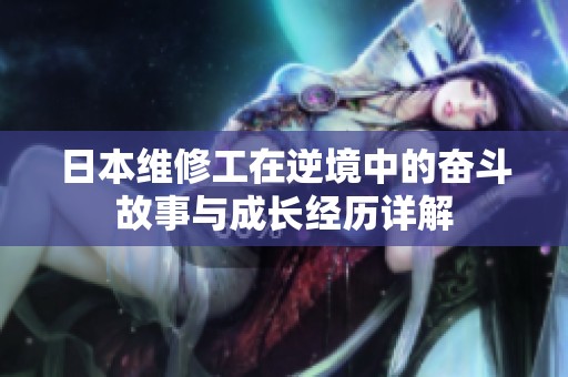 日本维修工在逆境中的奋斗故事与成长经历详解