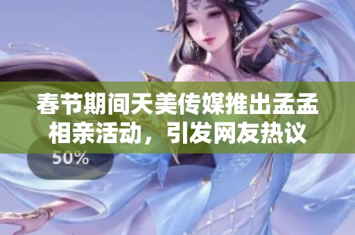春节期间天美传媒推出孟孟相亲活动，引发网友热议