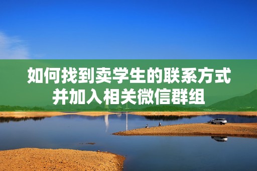 如何找到卖学生的联系方式并加入相关微信群组