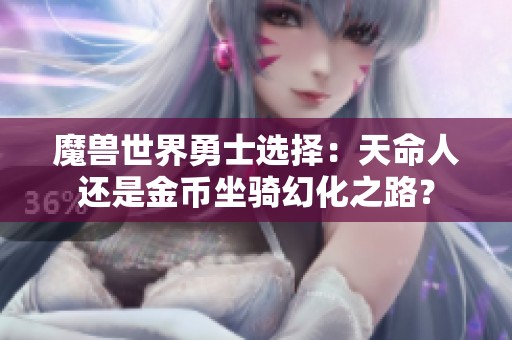魔兽世界勇士选择：天命人还是金币坐骑幻化之路？