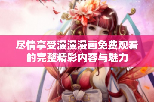 尽情享受漫漫漫画免费观看的完整精彩内容与魅力