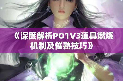《深度解析PO1V3道具燃烧机制及催熟技巧》