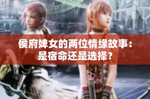 侯府婢女的两位情缘故事：是宿命还是选择？