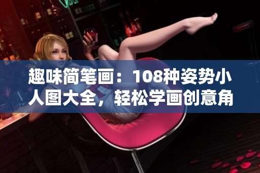 趣味简笔画：108种姿势小人图大全，轻松学画创意角色