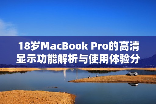 18岁MacBook Pro的高清显示功能解析与使用体验分享
