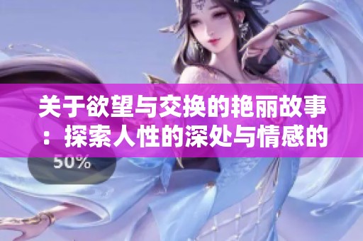 关于欲望与交换的艳丽故事：探索人性的深处与情感的交织