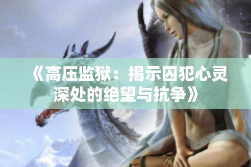 《高压监狱：揭示囚犯心灵深处的绝望与抗争》