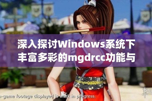 深入探讨Windows系统下丰富多彩的mgdrcc功能与应用