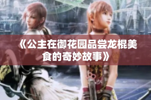 《公主在御花园品尝龙棍美食的奇妙故事》