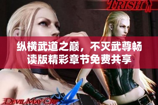 纵横武道之巅，不灭武尊畅读版精彩章节免费共享