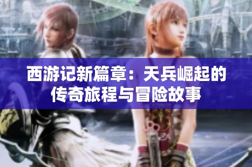 西游记新篇章：天兵崛起的传奇旅程与冒险故事