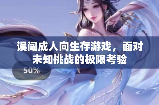 误闯成人向生存游戏，面对未知挑战的极限考验