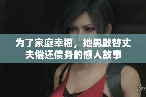为了家庭幸福，她勇敢替丈夫偿还债务的感人故事