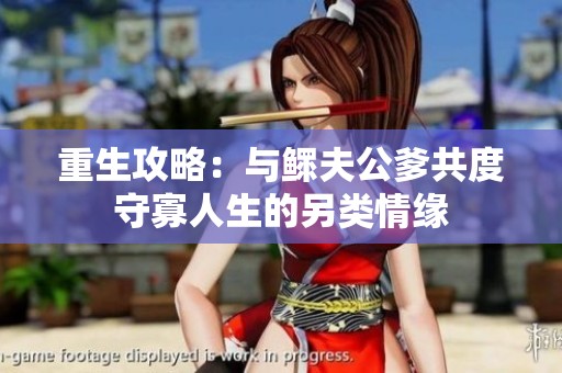 重生攻略：与鳏夫公爹共度守寡人生的另类情缘