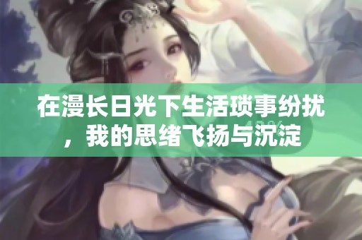 在漫长日光下生活琐事纷扰，我的思绪飞扬与沉淀
