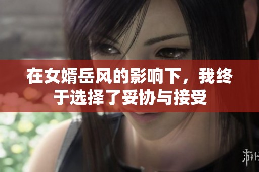 在女婿岳风的影响下，我终于选择了妥协与接受