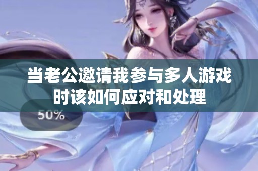 当老公邀请我参与多人游戏时该如何应对和处理
