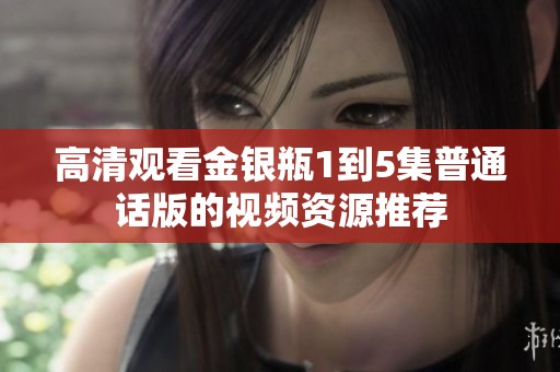 高清观看金银瓶1到5集普通话版的视频资源推荐