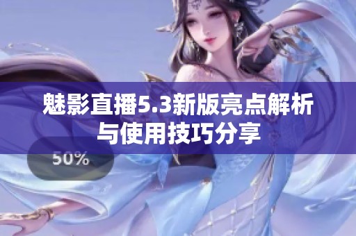 魅影直播5.3新版亮点解析与使用技巧分享