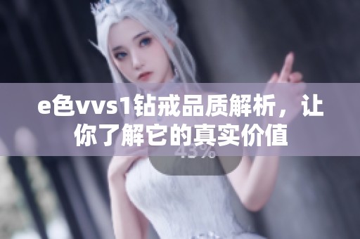 e色vvs1钻戒品质解析，让你了解它的真实价值