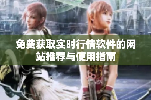 免费获取实时行情软件的网站推荐与使用指南