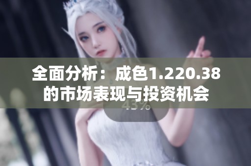 全面分析：成色1.220.38的市场表现与投资机会