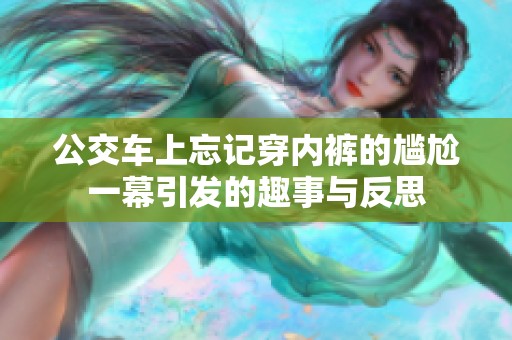 公交车上忘记穿内裤的尴尬一幕引发的趣事与反思