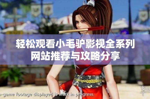 轻松观看小毛驴影视全系列网站推荐与攻略分享