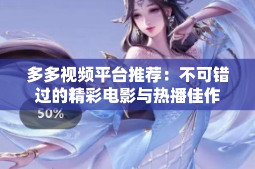 多多视频平台推荐：不可错过的精彩电影与热播佳作
