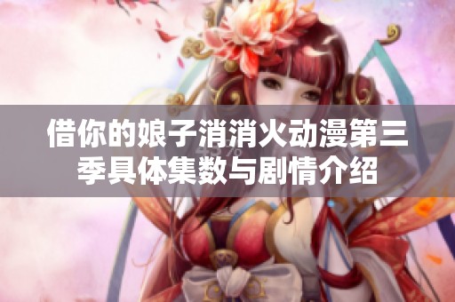 借你的娘子消消火动漫第三季具体集数与剧情介绍