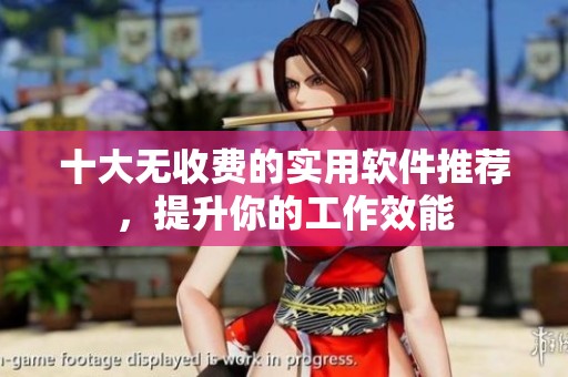 十大无收费的实用软件推荐，提升你的工作效能